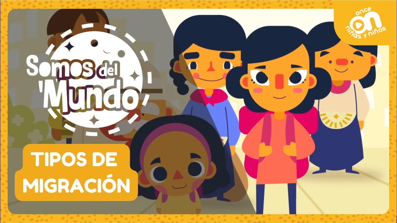 Tipos de migraci&oacute;n. Somos del mundo. Episodio 1 I Once Ni&ntilde;as y Ni&ntilde;os