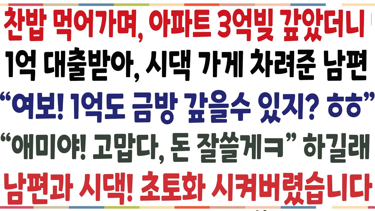 (반전신청사연)찬밥 먹어가며 3억 아파트 빚갚았더니 1억대출받아 시댁 가게 차려준 남편 