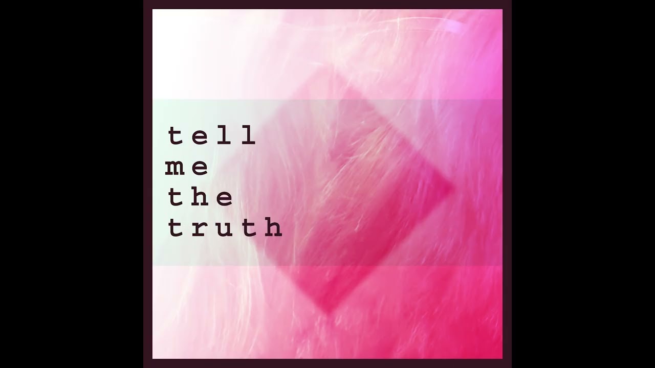 tell me the truth