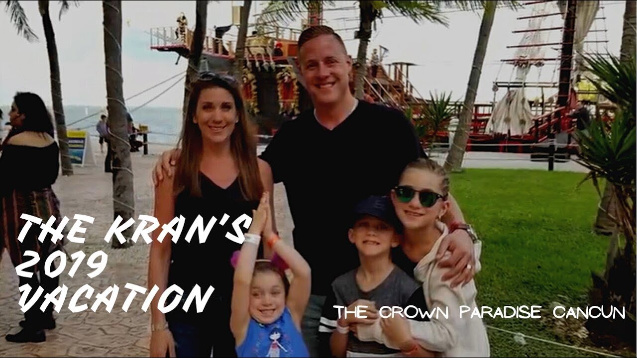 The Kran's 2019 Vacation to The Crown Paradise Cancun