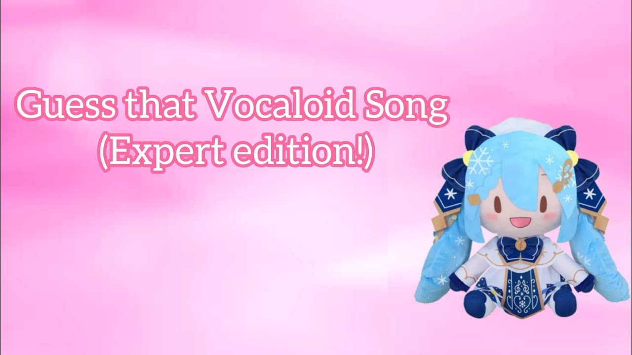 Guess that Vocaloid Song (Expert Edition!)
