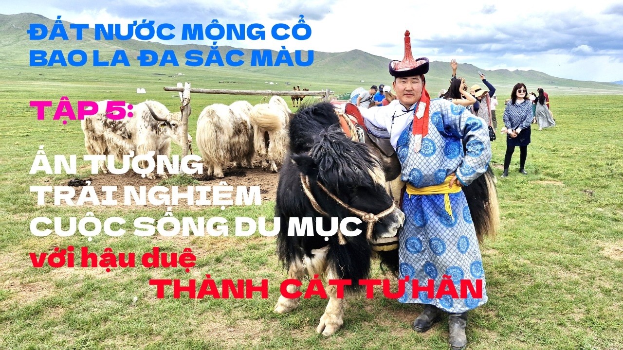 TÔI ĐÃ TRẢI NGHIỆM CUỘC SỐNG DU MỤC MÔNG CỔ Rất ấn tượng