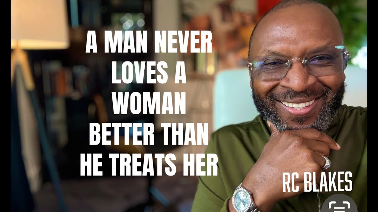 A MAN NEVER LOVES A WOMAN BETTER THAN HE TREATS HER by RC Blakes