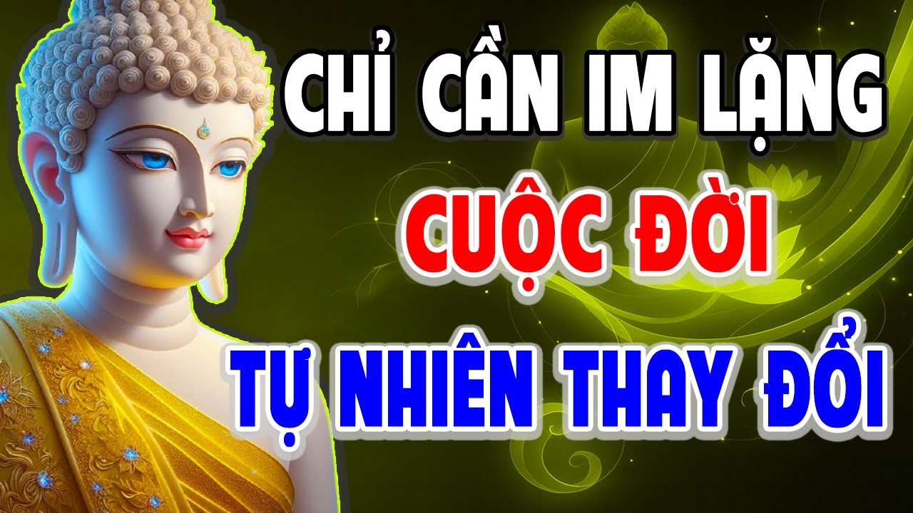 Phật Dạy Chỉ Cần Im Lặng – Cuộc Đời Tự Nhiên Thay Đổi, Bình An Sẽ Đến l Giác Ngộ Từ Tâm