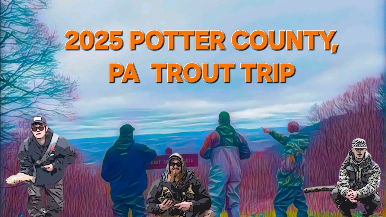 2025 POTTER COUNTY, PA TROUT TRIP