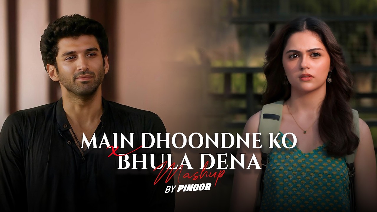 Main Dhoondne Ko X Bhula Dena Mashup - PINOOR | Arijit Singh