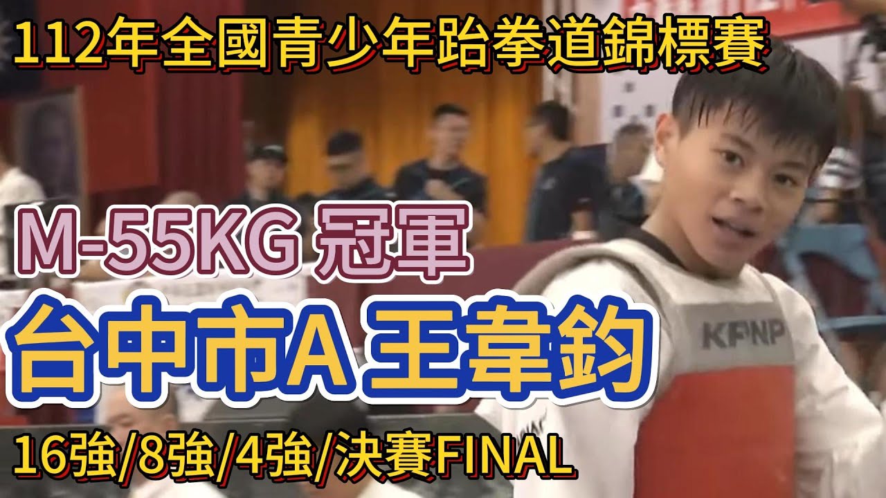 112年全國青少年跆拳道錦標賽 男子55KG冠軍 王韋鈞/台中市 16強/8強/4強/決賽FINAL