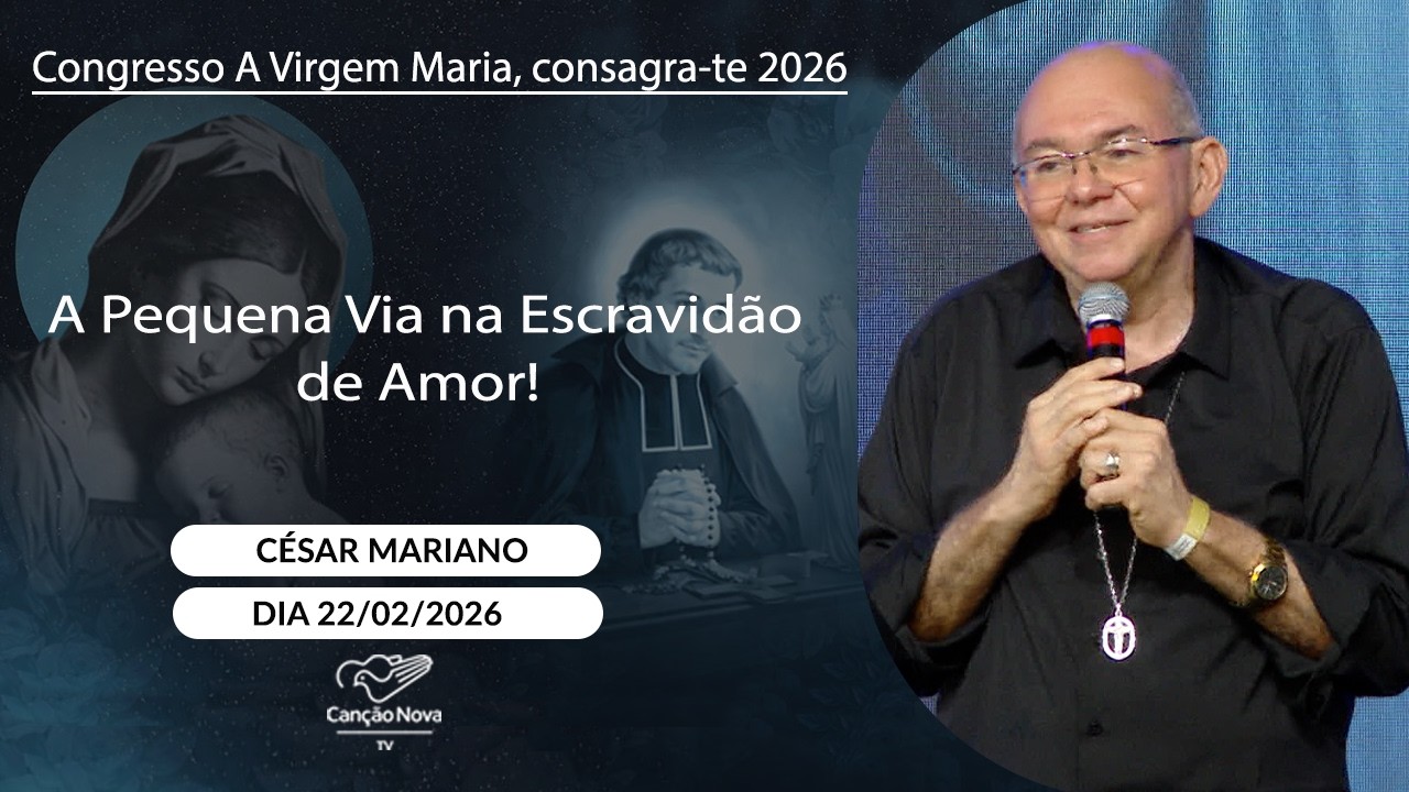 A Pequena Via na Escravidão de Amor! -  César Mariano - 22/02/2026