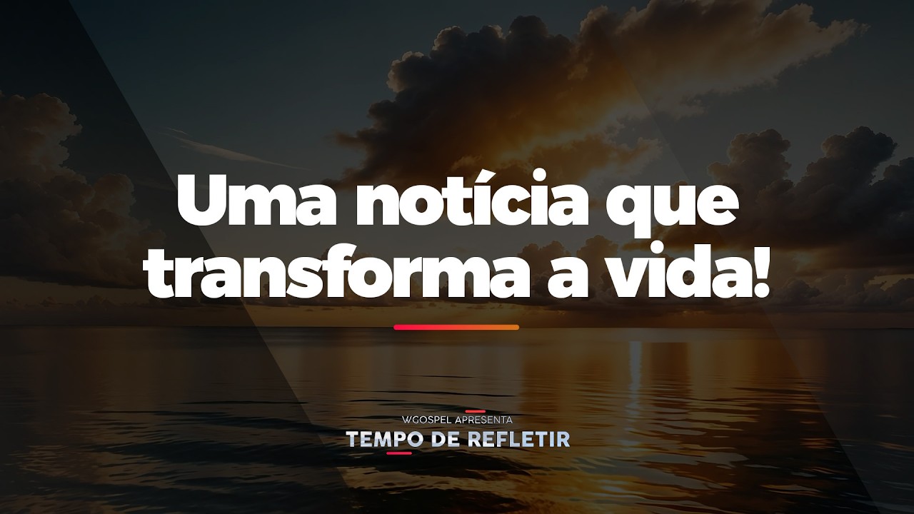 [Tempo de Refletir] Uma notícia que transforma a vida!
