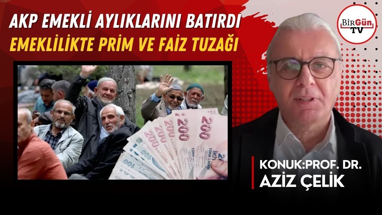 Emeklilikte prim ve faiz tuzağı | Prof. Dr. Aziz Çelik anlattı: AKP emekli aylıklarını batırdı