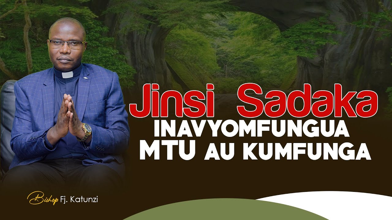 JINSI SADAKA INAVYOMFUNGUA MTU AU KUMFUNGA. BY BISHOP FJ KATUNZI