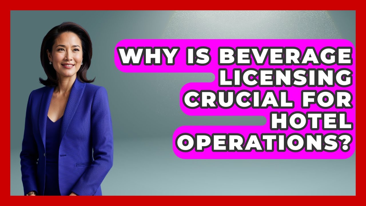 Why Is Beverage Licensing Crucial For Hotel Operations? - Hospitality Management Mastery
