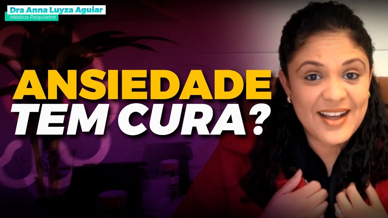 ANSIEDADE TEM CURA? | Dra Anna Luyza Aguiar