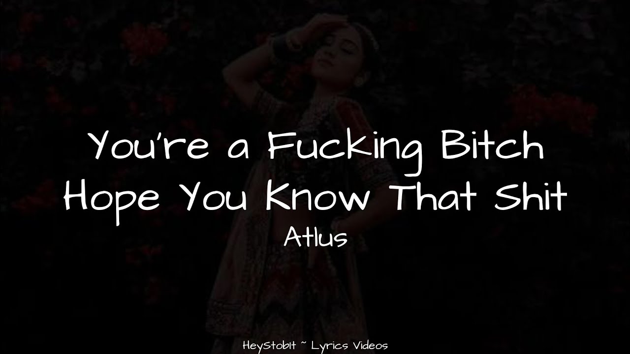 Atlus - You&rsquo;re a Fucking Bitch Hope You Know That Shit [Lyrics]