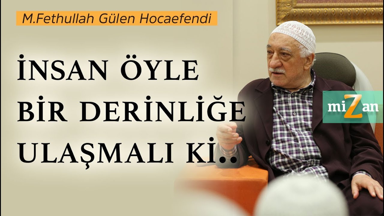 İnsan öyle bir derinliğe ulaşmalı ki.. | Mizan | M. Fethullah Gülen Hocaefendi