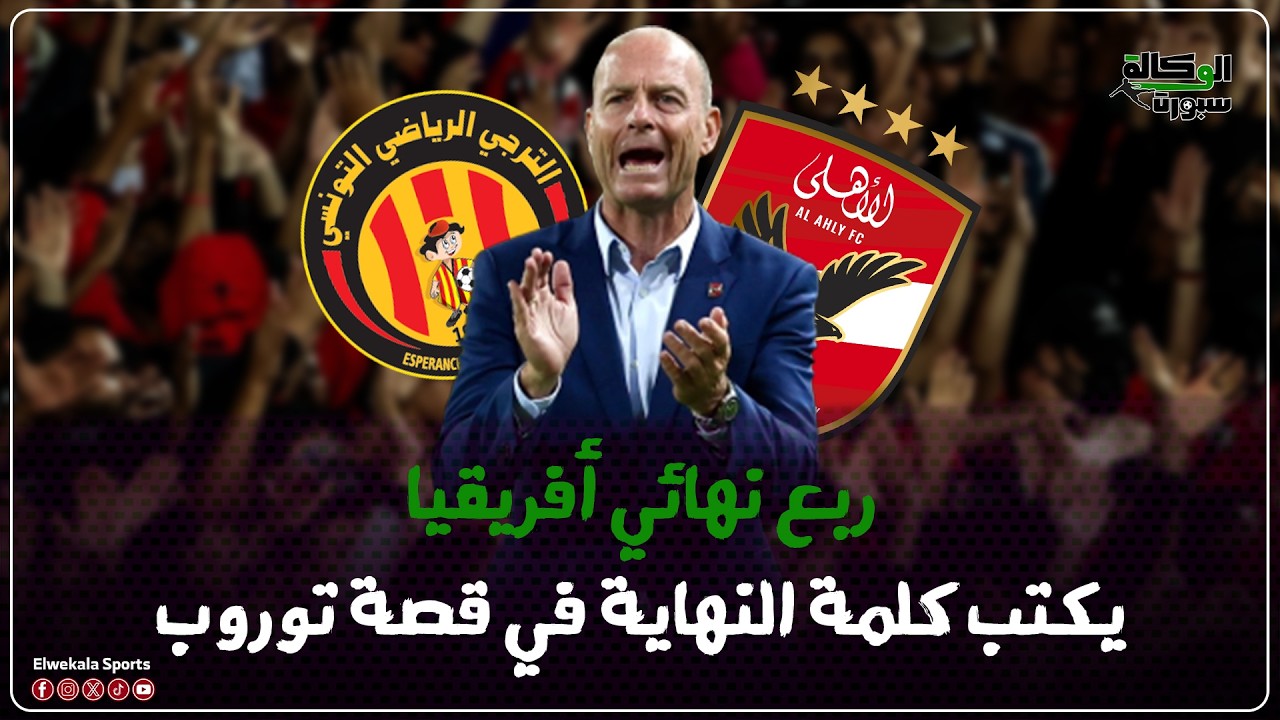 ربع نهائي أفريقيا يكتب كلمة النهاية في قصة توروب مع الأهلي هل يعبر للدور نصف النهائي