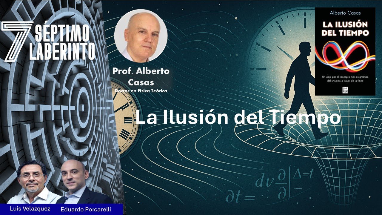 La Ilusión del Tiempo - Prof Alberto Casas- Doctor en Física Teórica