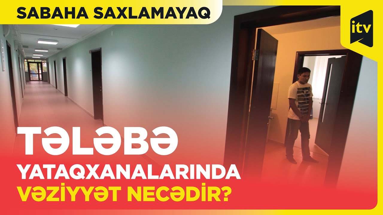 Tələbələrin yataqxana problemi: necə həll etməli? | Sabaha saxlamayaq