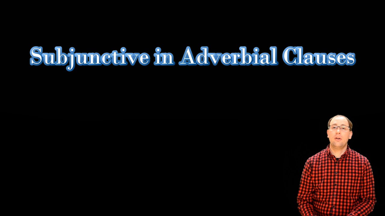 Spanish 4/5- Subjunctive in adverbial clauses