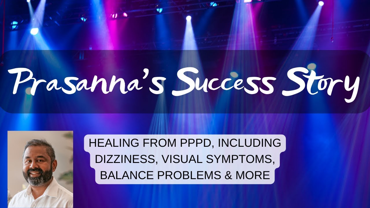 Prasanna's Success Story: recovery from PPPD, visual dizziness, balance problems & more