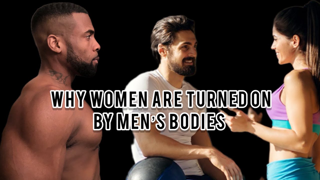 Body Game | Why Women Are Turned On By Men’s Bodies