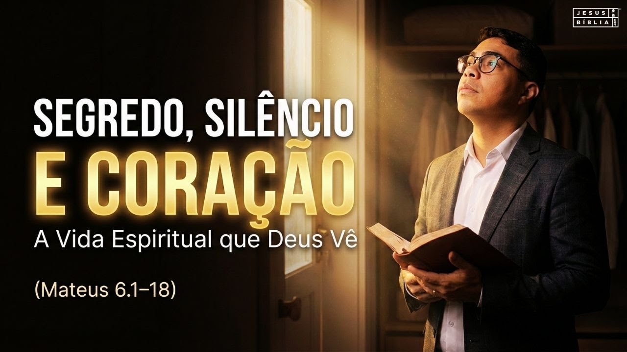 Segredo, Silêncio e Coração: A Vida Espiritual que Deus Vê (Mateus 6.1–18)