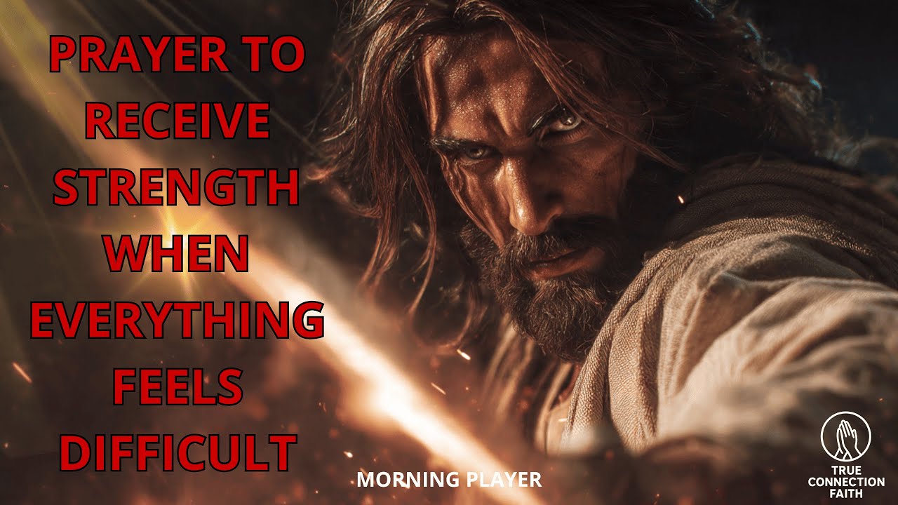 PRAYER TO RECEIVE STRENGTH WHEN EVERYTHING FEELS DIFFICULT