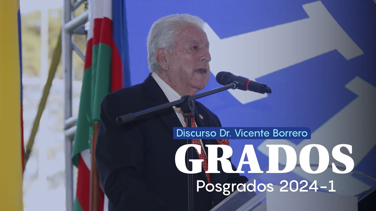 Discurso de nuestro graduado Honoris Causa, Dr. Vicente Borrero - Grados posgrados 2024-1
