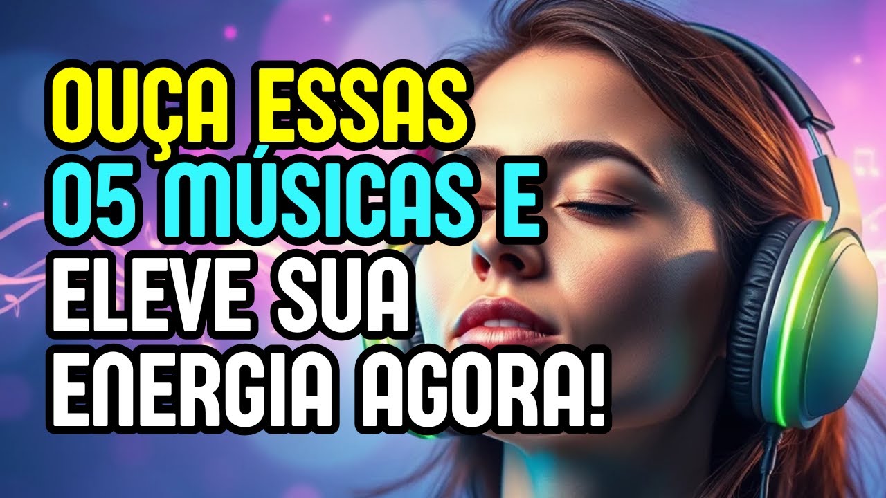 05 Músicas para Aumentar a Motivação e Elevar sua Energia