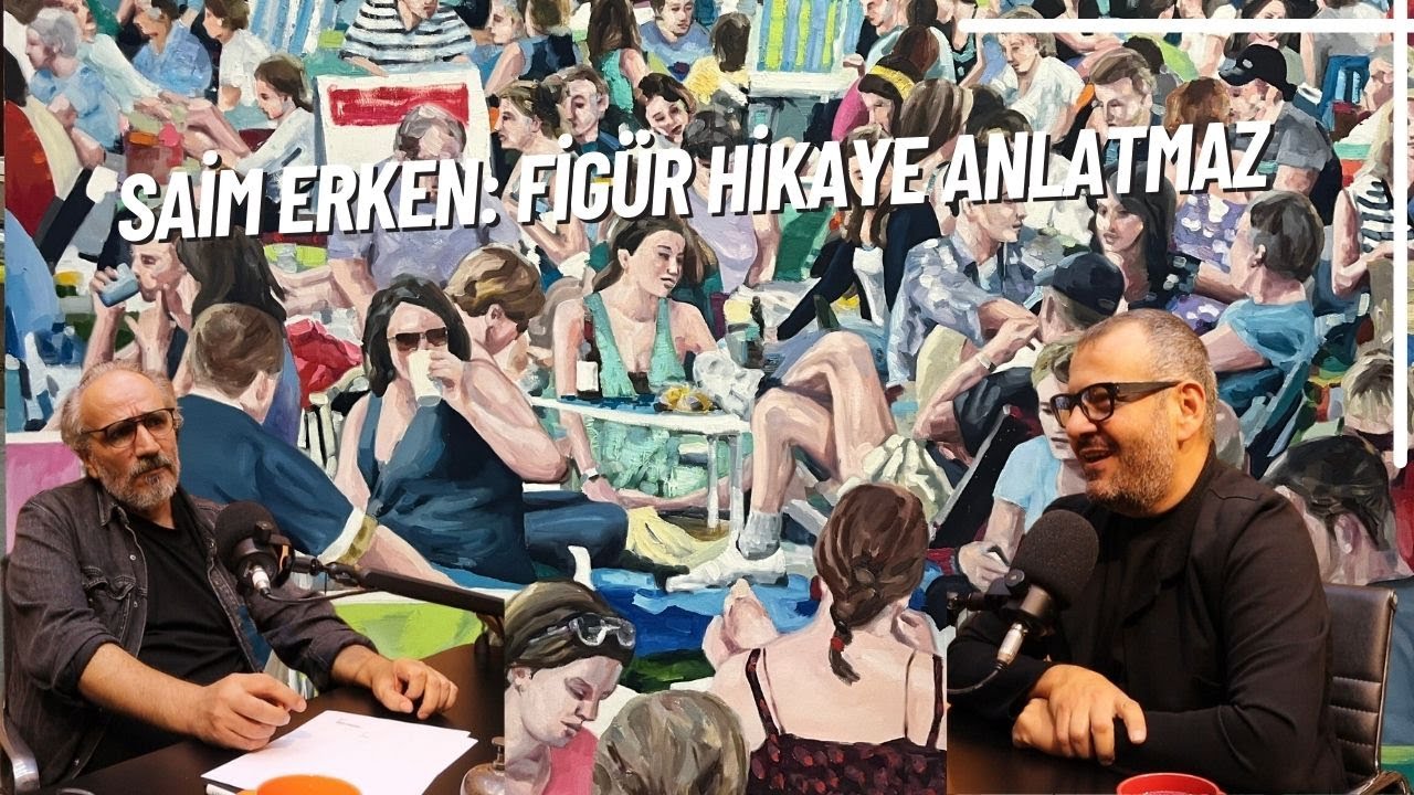 40. Bölüm - SAİM ERKEN: FİGÜR HİKAYE ANLATMAZ