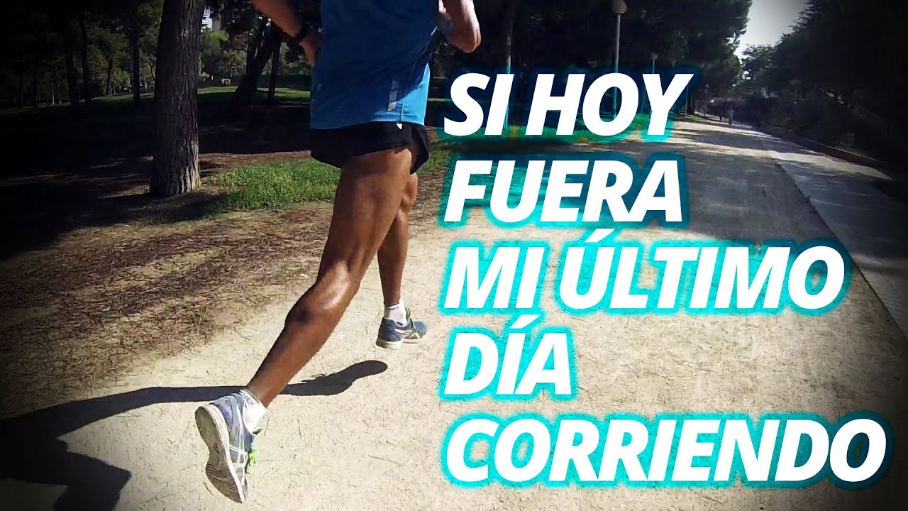 Si hoy fuera mi &uacute;ltimo d&iacute;a corriendo - MOTIVACI&Oacute;N PARA CORREDORES