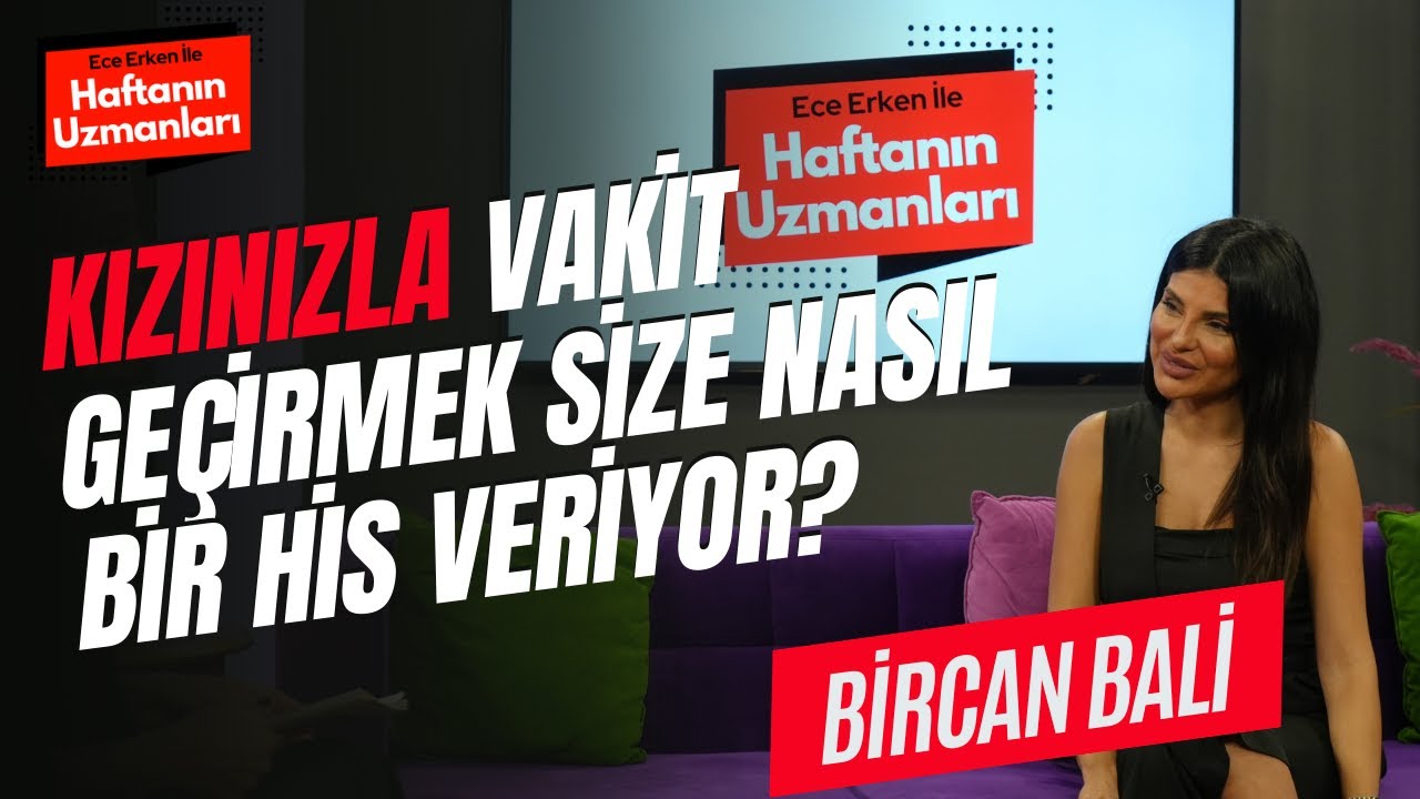 Kızınızla Vakit Geçirmek Size Nasıl Bir His Veriyor? / Bircan Bali /Ece Erken ile Haftanın Uzmanları