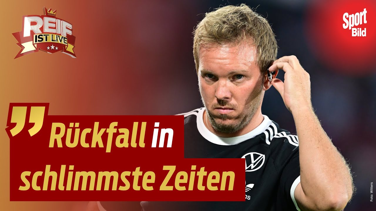 Blamage & Zittersieg: Was nimmt Nagelsmann aus den DFB-Spielen mit? | Reif ist Live