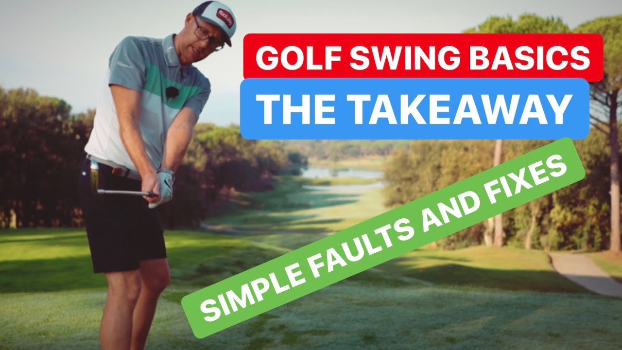 THE GOLF SWING TAKEAWAY GOLF BASICS