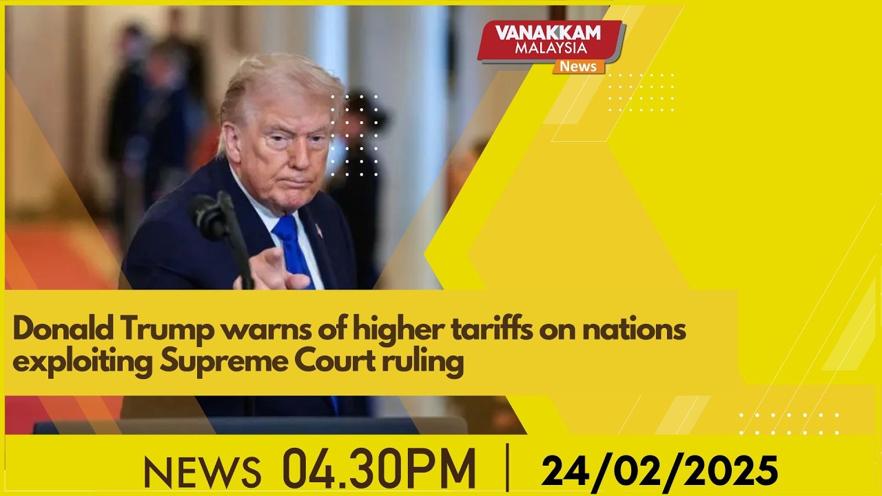 24/2/2026: Donald Trump warns of higher tariffs on nations exploiting Supreme Court ruling