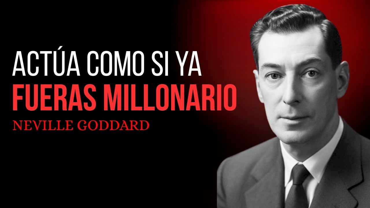 Actúa Como Si Ya Lo Tuvieras — Neville Goddard