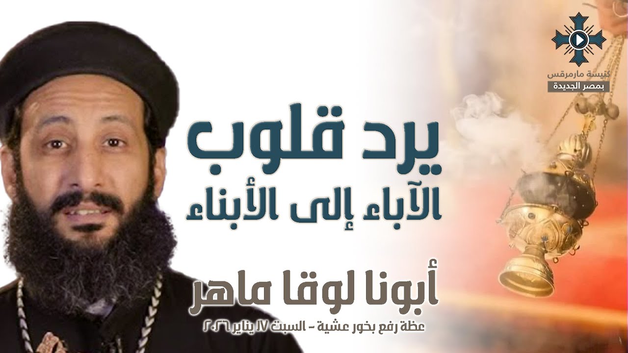 يرد قلوب الآباء إلى الأبناء - أبونا لوقا ماهر - عظة رفع بخور عشية - السبت 17 يناير 2026