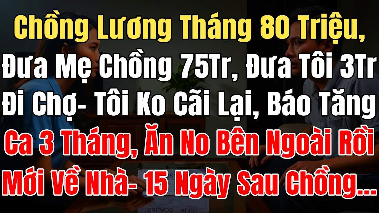 Chồng Lương Tháng 80 Triệu, Đưa Mẹ Chồng 75Tr Đưa Tôi 3Tr Đi Chợ, Tôi Ko Cãi Lại Chỉ Báo Tăng Ca 3T