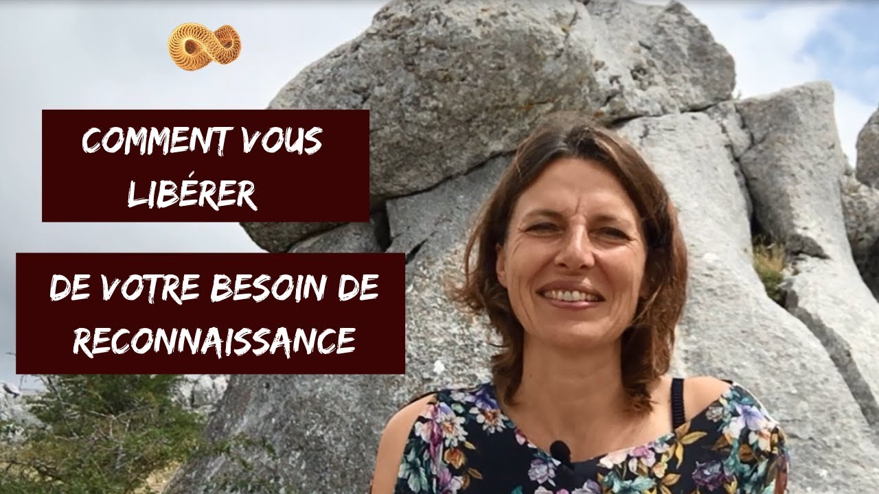 COMMENT se libérer de son BESOIN de RECONNAISSANCE
