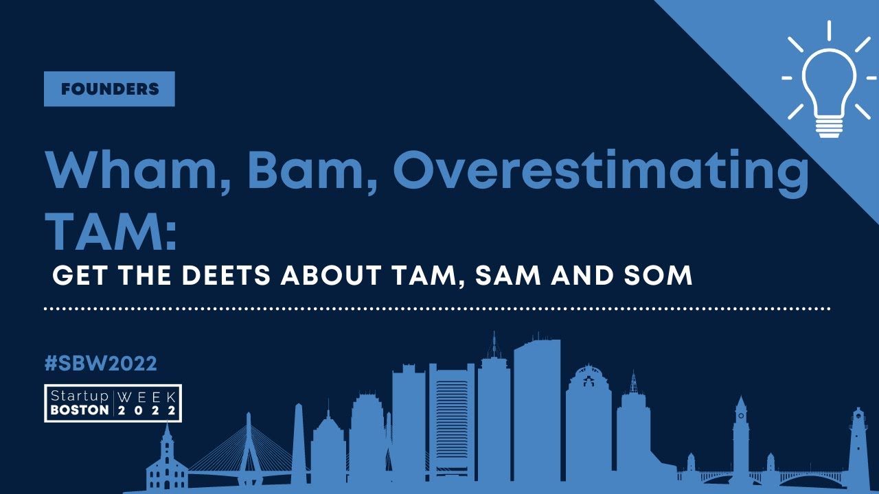 Wham, Bam, Overestimating TAM: Get the Deets about TAM, SAM and SOM | Startup Boston Week 2022
