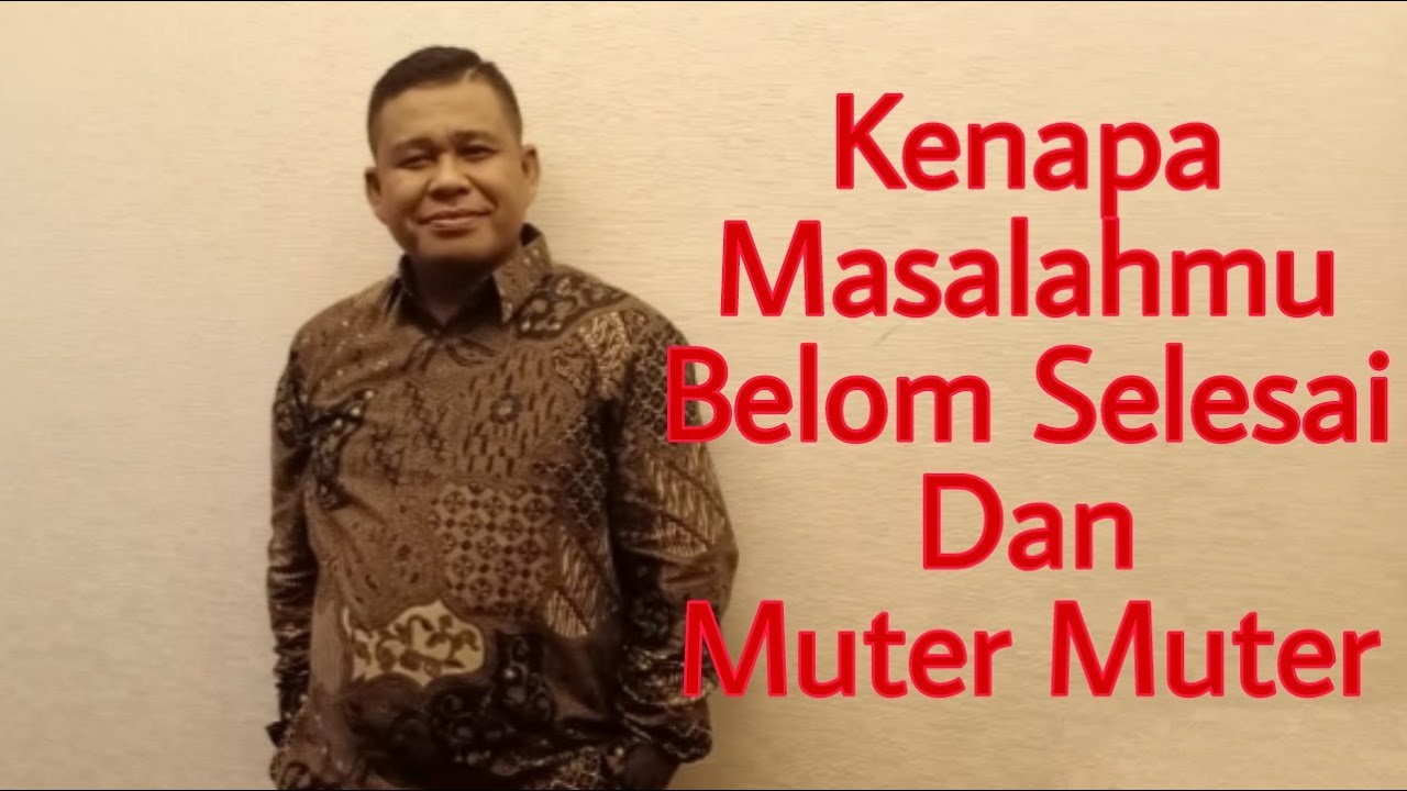 KENAPA MASALAHMU BELOM SELESAI DAN MUTER MUTER TERUS   -  PETER GUNTUR