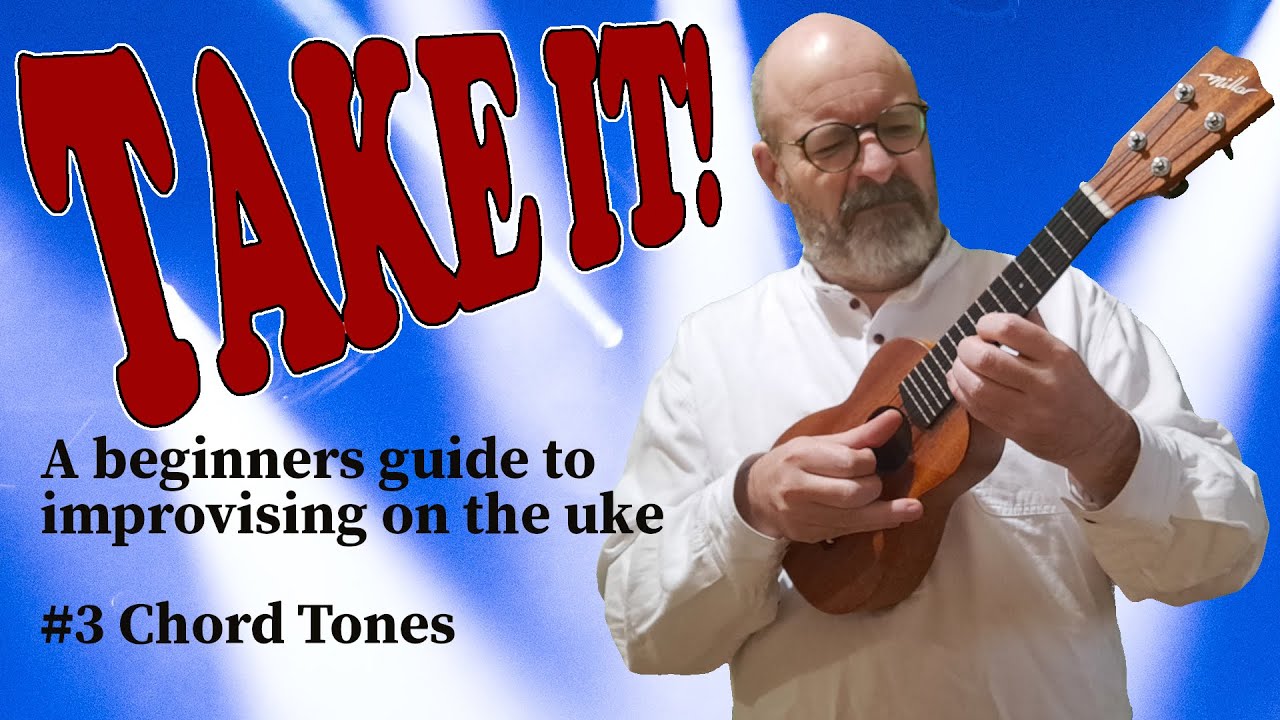 Take It! A Beginners Guide to Improvising on the Uke #3: Chord Tones