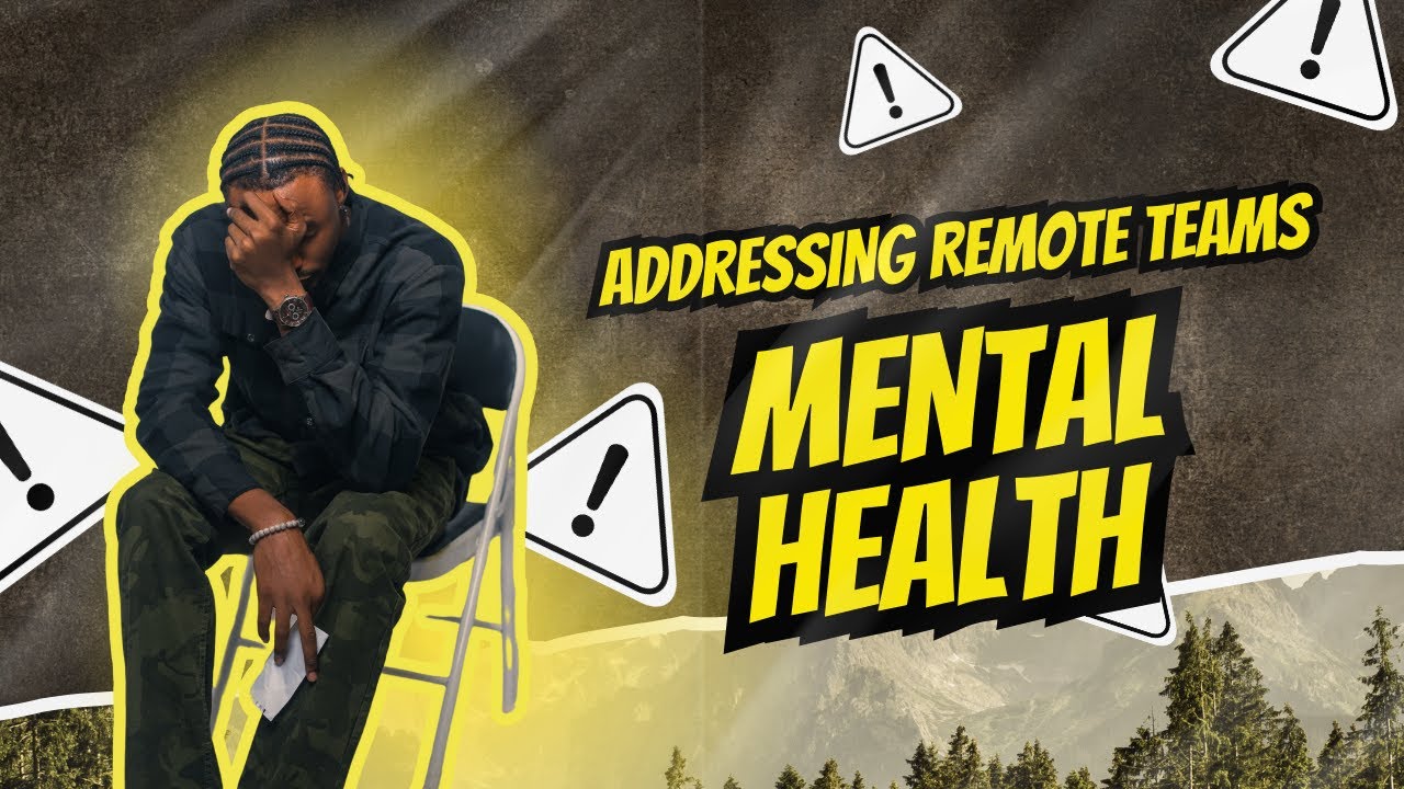 The Invisible Workload Addressing Mental Health in Virtual Teams