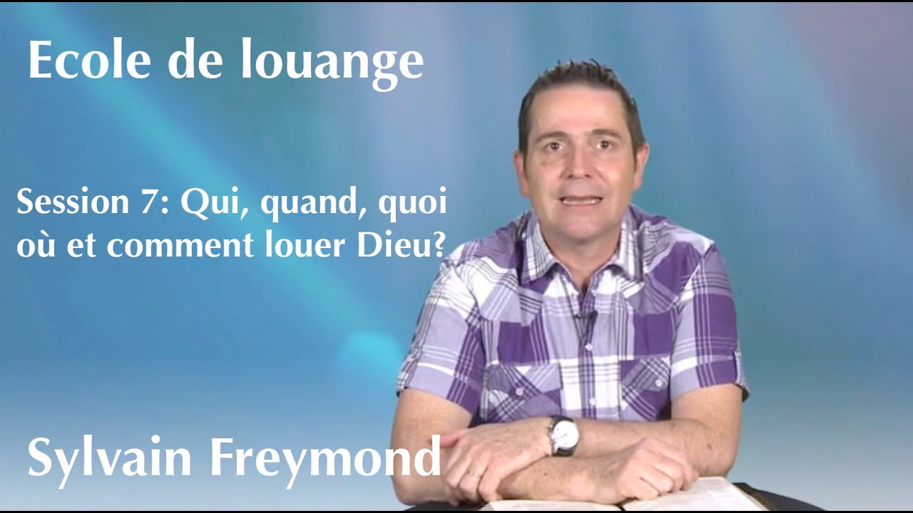 Ecole de louange 7 avec Sylvain Freymond: Qui, quand, quoi, comment louer Dieu?
