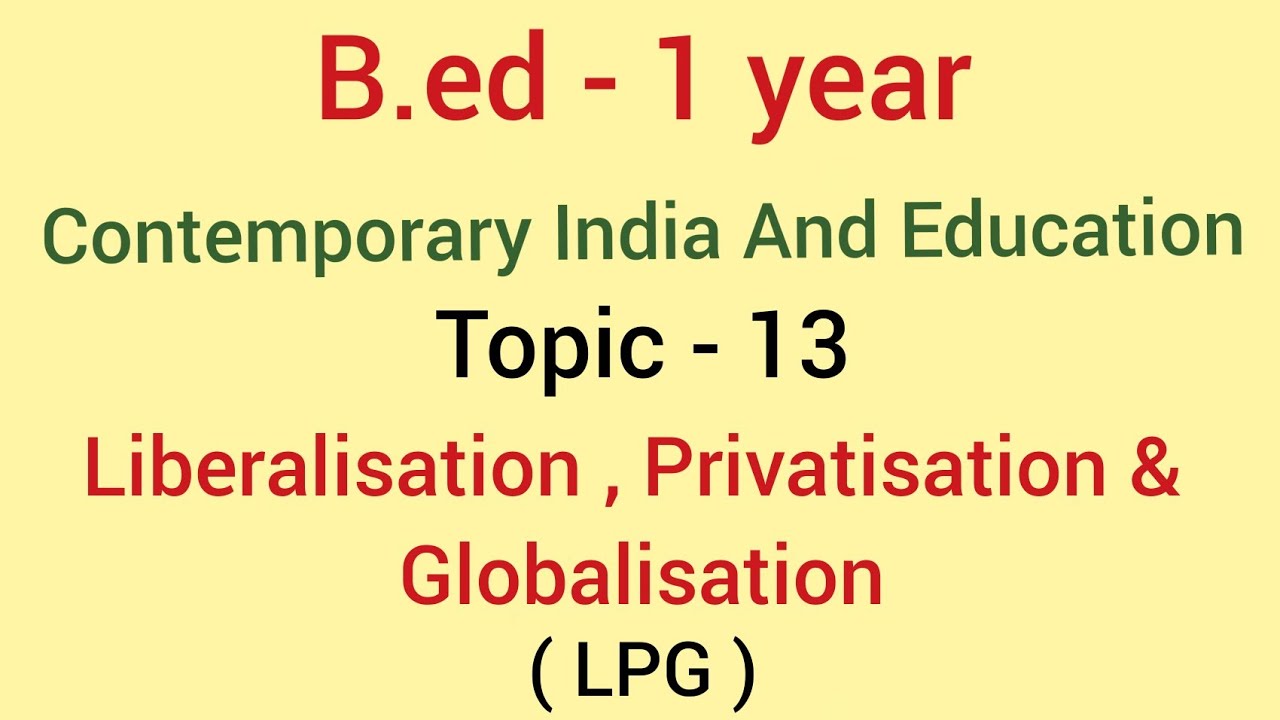 Topic - 13 Liberalisation , Privatisation & Globalisation | contemporary india and education | b.ed
