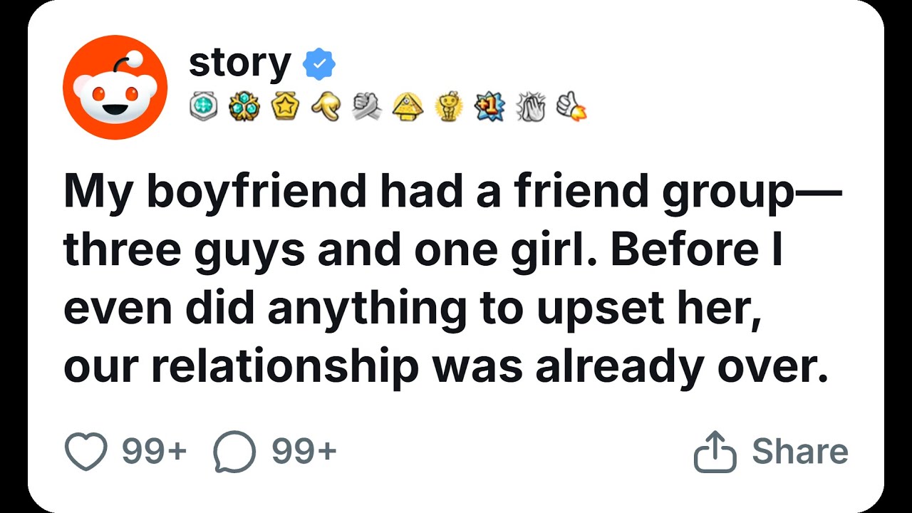 My boyfriend had a friend group&mdash;three guys and one girl. Before I even did anything to upset her....