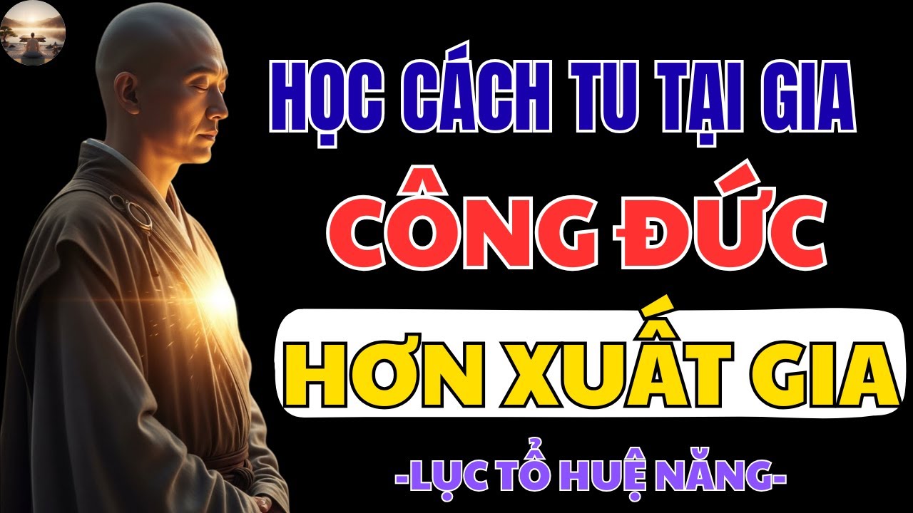 LỤC TỔ HUỆ NĂNG DẠY CÁCH TU TẠI GIA | CHỈ CẦN GIỮ TÂM NÀY, PHƯỚC ĐẾN CẢ NHÀ AN YÊN | TỊNH TÂM