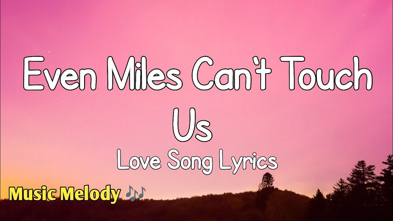 Even Miles Can't Touch Us - Love Song (Lyrics) 😚