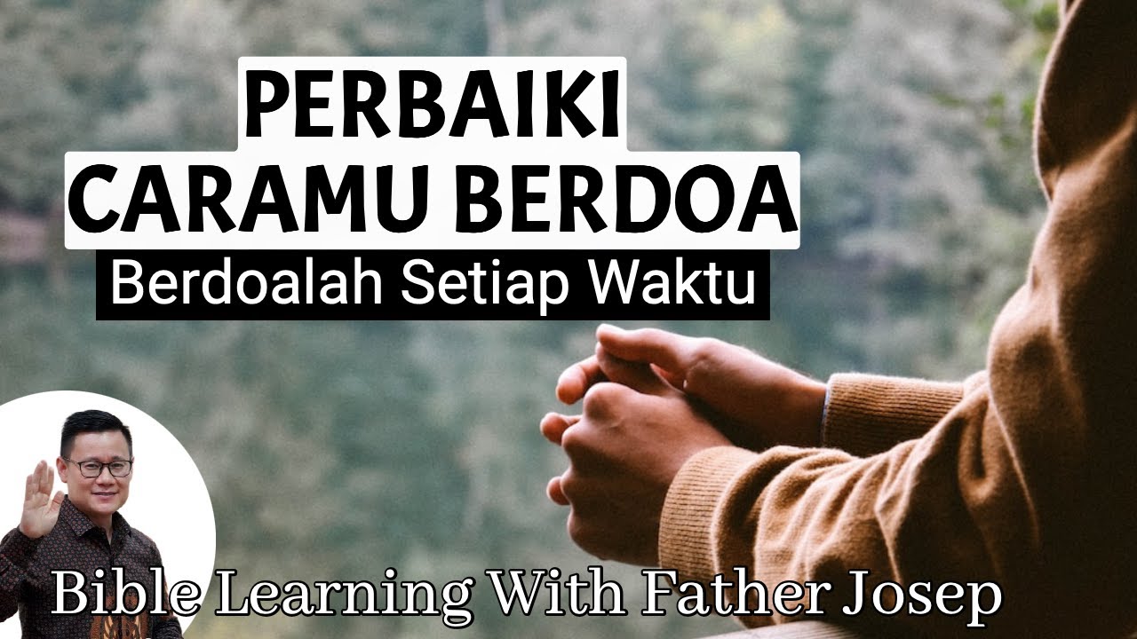 PERBAIKI CARAMU BERDOA. BERDOALAH SETIAP WAKTU