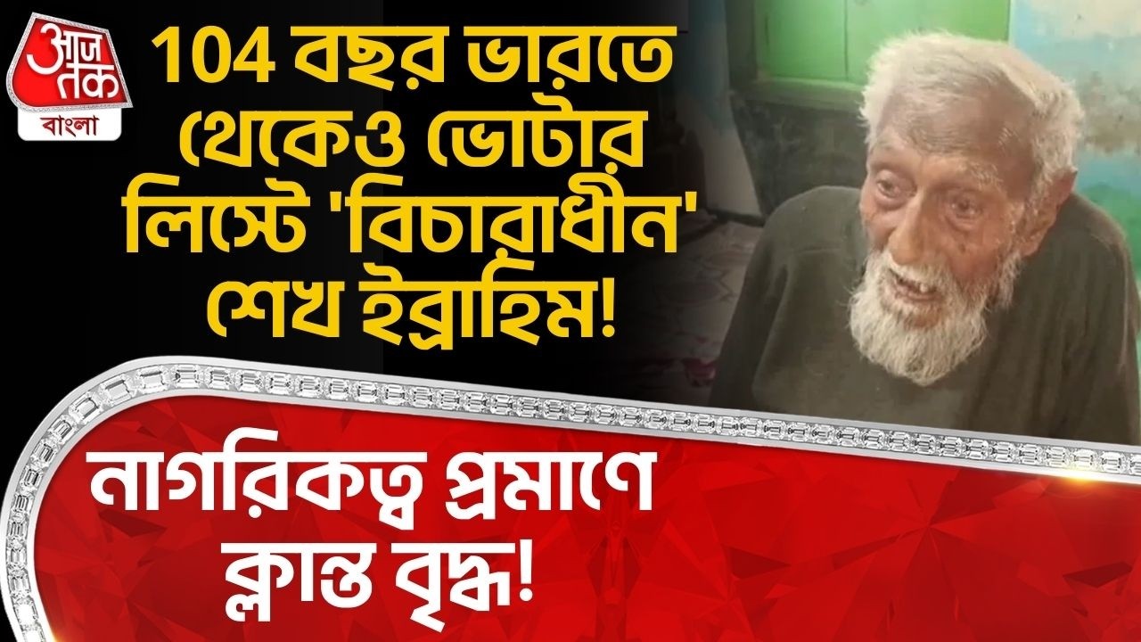 104 বছর ভারতে থেকেও ভোটার লিস্টে 'বিচারাধীন' শেখ ইব্রাহিম!নাগরিকত্ব প্রমাণে ক্লান্ত বৃদ্ধ!| SIR News
